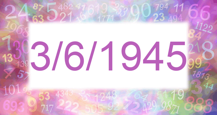 Numerology of date 3/6/1945